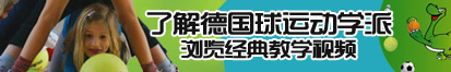 野战h色情网视了解德国球运动学派，浏览经典教学视频。